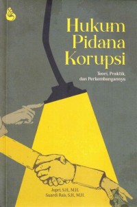 Hukum Pidana Korupsi: Teori, praktik, dan perkembangannya