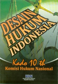 Desain hukum Indonesia: Kado 10 tahun komisi hukum nasional