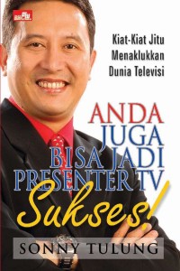 Anda juga bisa jadi presenter TV sukses! kiat-kiat jitu menaklukan dunia televisi