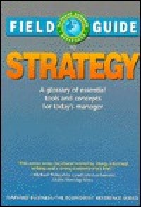 Field guide to strategy: a glossary of essential tools and concepts for today's manager