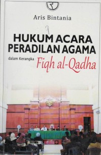 Hukum acara peradilan agama dalam kerangka fiqh al-qadha