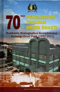 70 tahun pengabdian yayasan brata bhakti : membantu meningkatkan kesejahteraan keluarga besar polri (1952-2022)