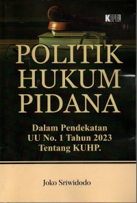 Politik Hukum Pidana : Dalam Pendekatan UU No. 1 tahun 2023 Tentang KUHP