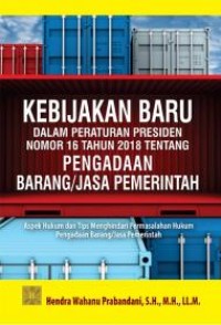 Kebijakan baru dalam peraturan presiden nomor 16 tahun 2018 tentang pengadaan barang dan jasa pemerintah: Aspek hukum dan tips menghindari permasalahan hukum pengadaan barang dan jasa pemerintah