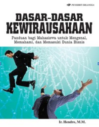 Dasar-dasar kewirausahaan: panduan bagi mahasiswa untuk mengenal, memahami dan memasuki dunia bisnis