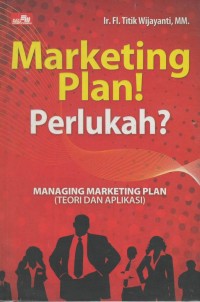 Marketing plan! perlukah! : managing marketing plan (teori dan aplikasi)