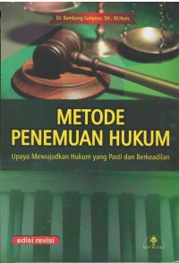 Metode penemuan hukum : upaya mewujudkan hukum yang pasti dan berkeadilan