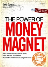 The Power of money magnet : memperogram pikiran bawah sadar untuk bekerja tanpa batas dalam menarik kekayaan yang berlimpah