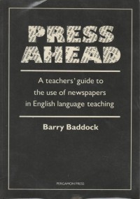 Press Ahead : A teacher guide to the use of newspapers in english language teaching