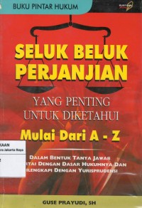 Seluk beluk perjanjian yang penting untuk diketahui mulai dari A-Z : dalam bentuk tanya jawab disertai dengan dasar hukumannya dan dilengkapi dengan yurisprudensi