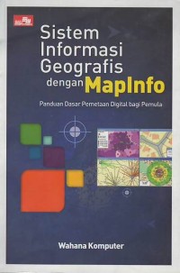 Sistem Informasi Geografis dengan MapInfo : panduan dasar pemetaan digital bagi pemula