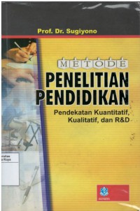 Metode penelitian pendidikan : pendekatan kuantitatif, kualitatif dan R & D