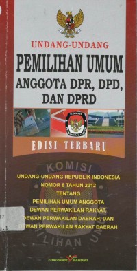 Undang-undang pemilihan umum anggota DPR, DPD, dan DPRD: edisi terbaru