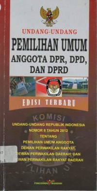 Undang-undang pemilihan umum anggota DPR, DPD, dan DPRD : edisi terbaru